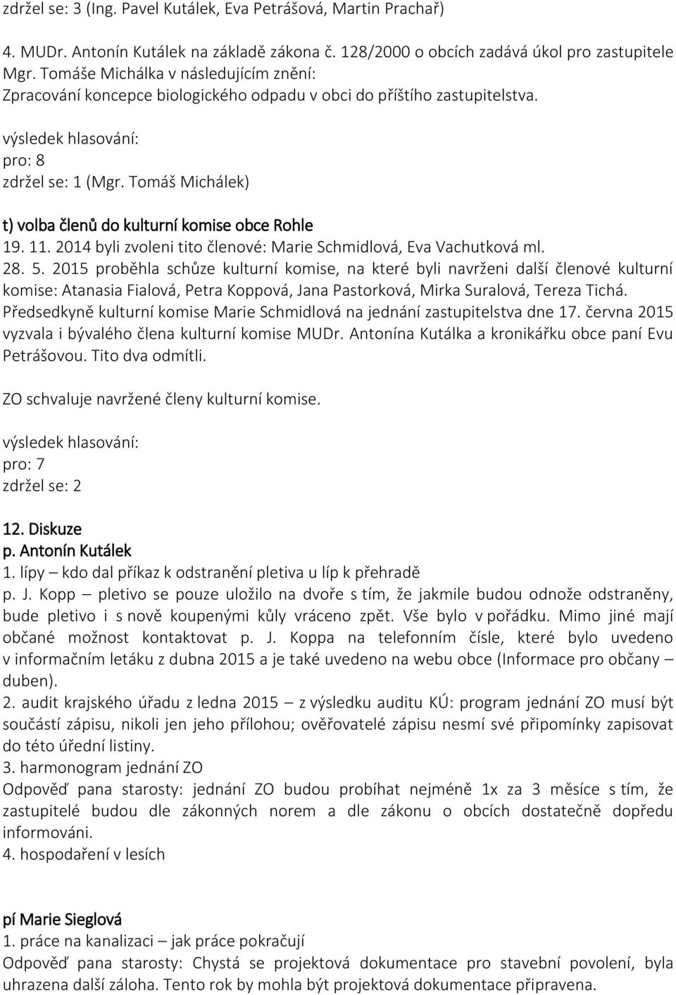 Tomáš Michálek) t) volba členů do kulturní komise obce Rohle 19. 11. 2014 byli zvoleni tito členové: Marie Schmidlová, Eva Vachutková ml. 28. 5.