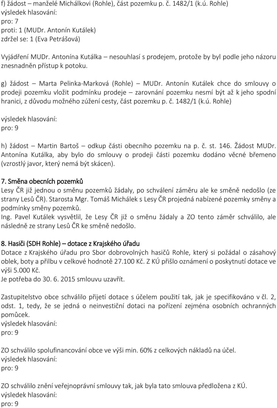 Antonín Kutálek chce do smlouvy o prodeji pozemku vložit podmínku prodeje zarovnání pozemku nesmí být až k jeho spodní hranici, z důvodu možného zúž