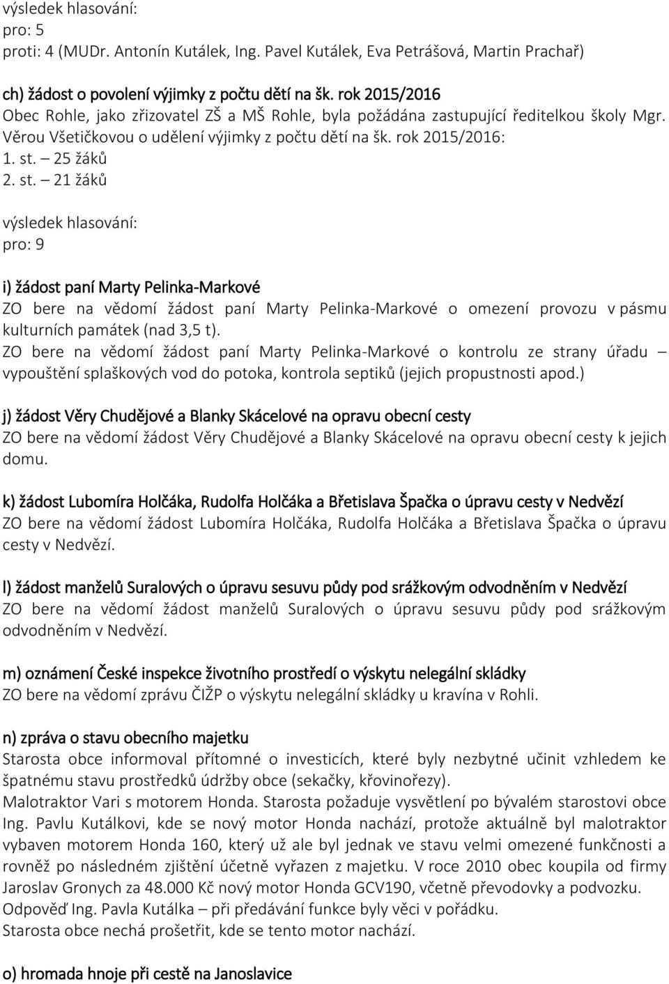 25 žáků 2. st. 21 žáků i) žádost paní Marty Pelinka-Markové ZO bere na vědomí žádost paní Marty Pelinka-Markové o omezení provozu v pásmu kulturních památek (nad 3,5 t).