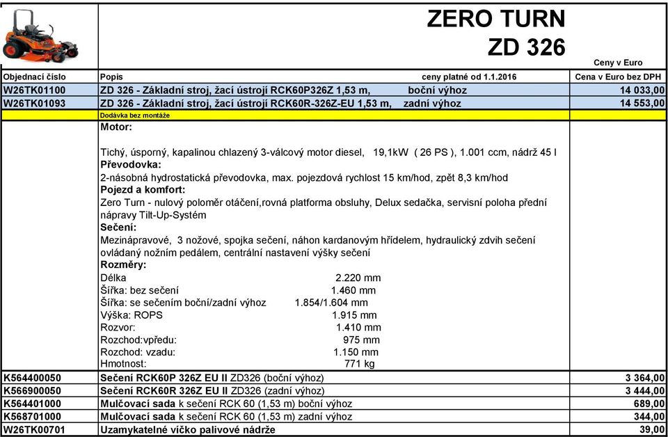 pojezdová rychlost 15 km/hod, zpět 8,3 km/hod Pojezd a komfort: Zero Turn - nulový poloměr otáčení,rovná platforma obsluhy, Delux sedačka, servisní poloha přední nápravy Tilt-Up-Systém Mezinápravové,