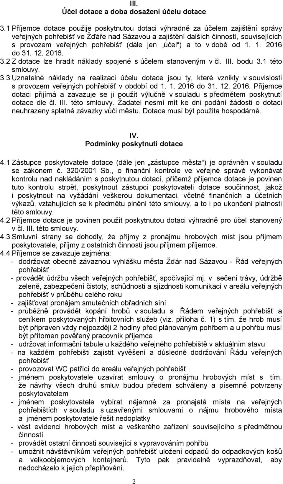 (dále jen účel ) a to v době od 1. 1. 2016 do 31. 12. 2016. 3.2 Z dotace lze hradit náklady spojené s účelem stanoveným v čl. III. bodu 3.1 této smlouvy. 3.3 Uznatelné náklady na realizaci účelu dotace jsou ty, které vznikly v souvislosti s provozem veřejných pohřebišť v období od 1.