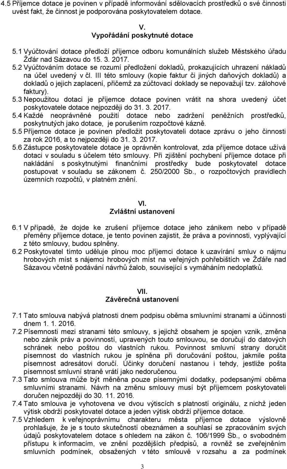 2 Vyúčtováním dotace se rozumí předložení dokladů, prokazujících uhrazení nákladů na účel uvedený v čl.