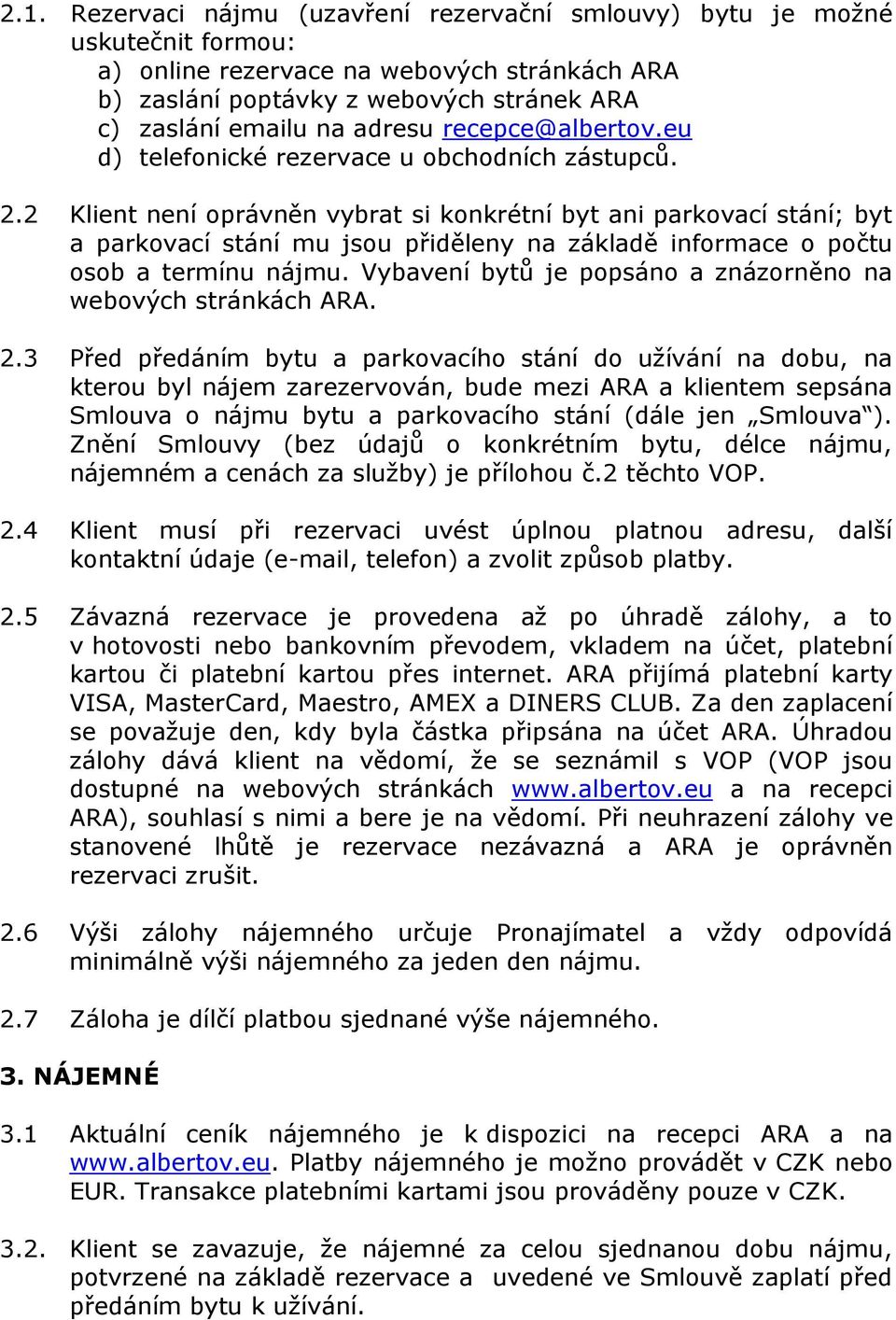 2 Klient není oprávněn vybrat si konkrétní byt ani parkovací stání; byt a parkovací stání mu jsou přiděleny na základě informace o počtu osob a termínu nájmu.