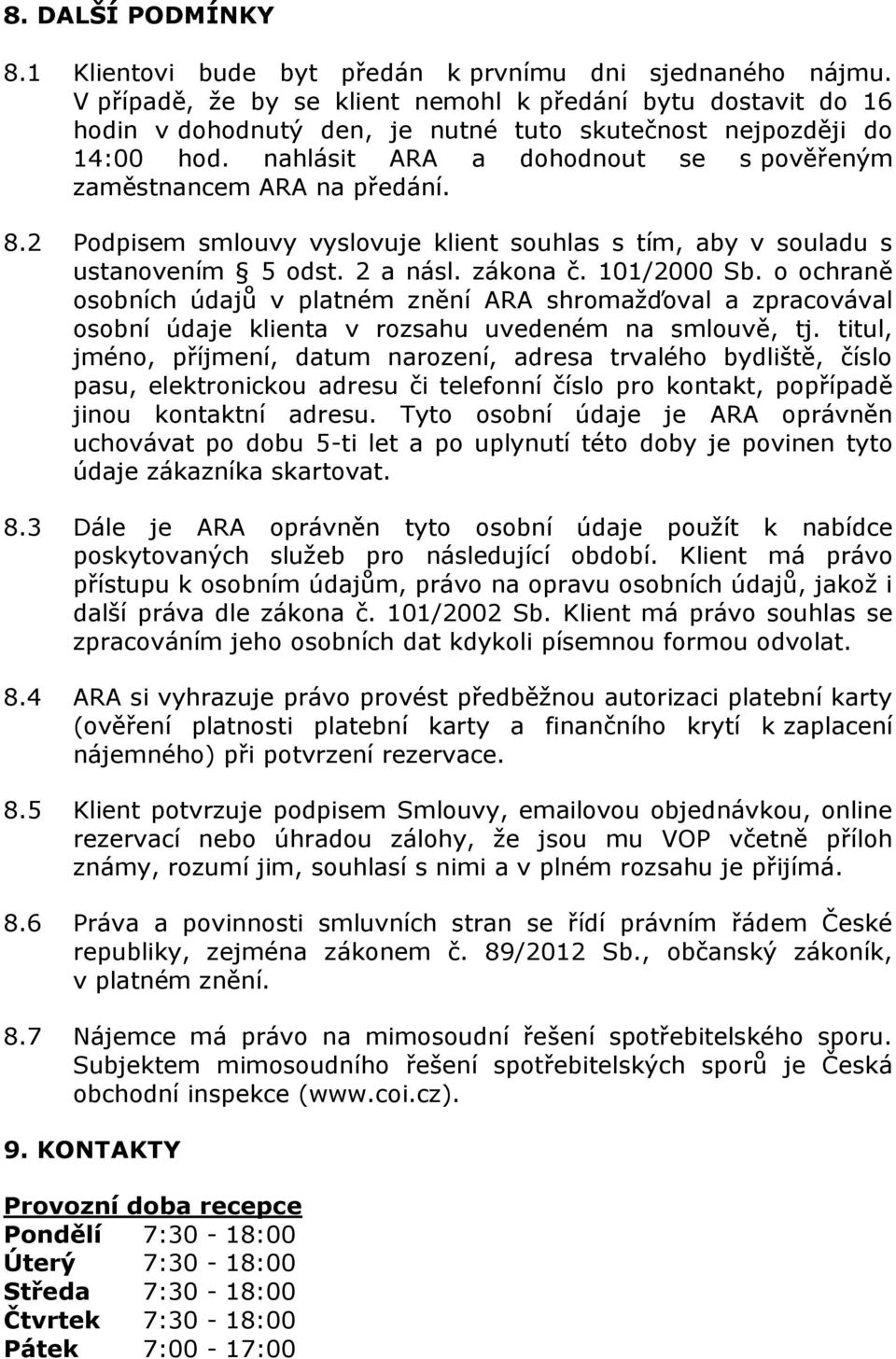 nahlásit ARA a dohodnout se s pověřeným zaměstnancem ARA na předání. 8.2 Podpisem smlouvy vyslovuje klient souhlas s tím, aby v souladu s ustanovením 5 odst. 2 a násl. zákona č. 101/2000 Sb.