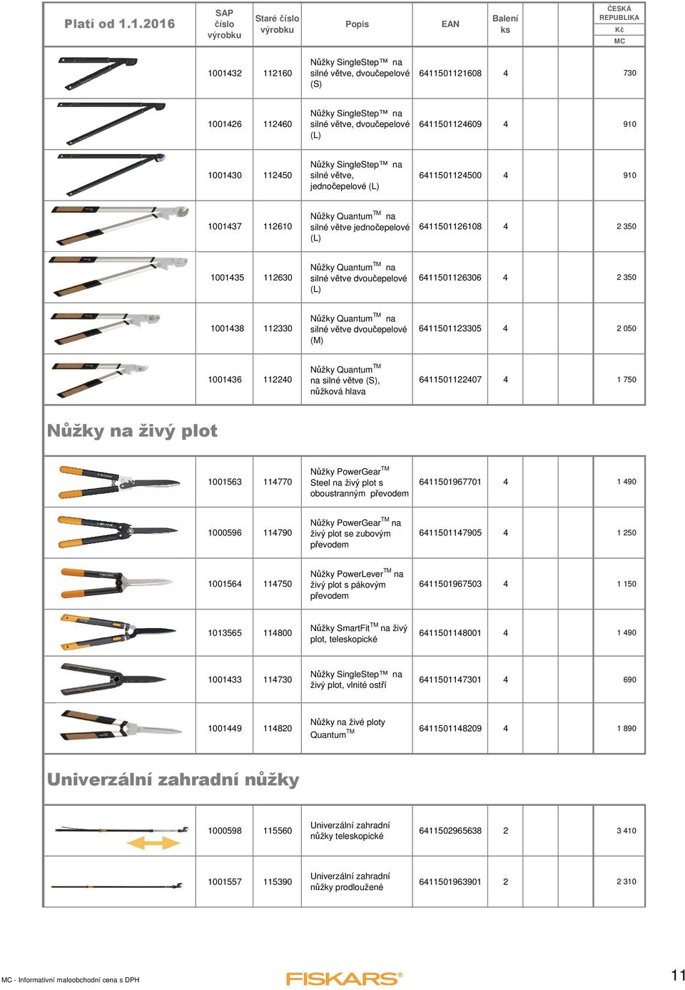 dvoučepelové (L) 6411501126306 4 2 350 1001438 112330 Nůžky Quantum TM na silné větve dvoučepelové (M) 6411501123305 4 2 050 1001436 112240 Nůžky Quantum TM na silné větve (S), nůžková hlava