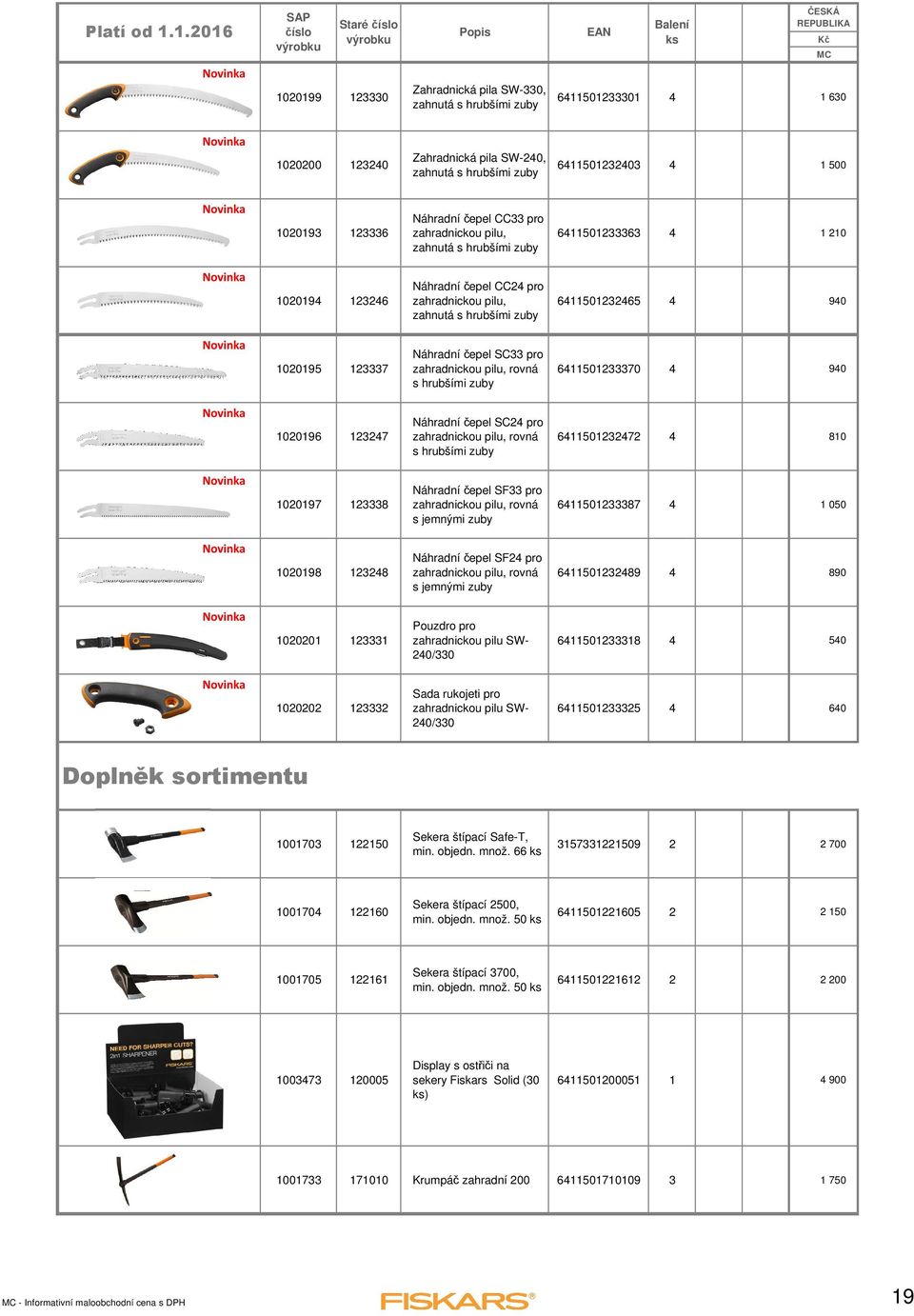 123337 Náhradní čepel SC33 pro zahradnickou pilu, rovná s hrubšími zuby 6411501233370 4 940 1020196 123247 Náhradní čepel SC24 pro zahradnickou pilu, rovná s hrubšími zuby 6411501232472 4 810 1020197