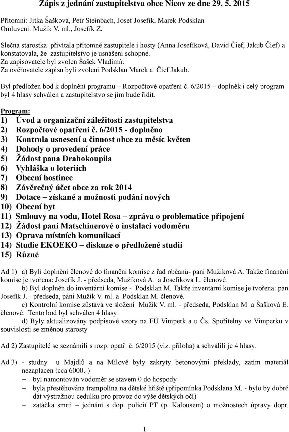 Za ověřovatele zápisu byli zvoleni Podsklan Marek a Čief Jakub. Byl předloţen bod k doplnění programu Rozpočtové opatření č.