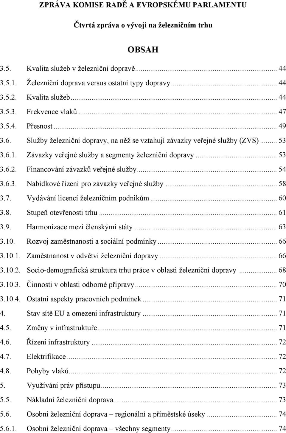 Závazky veřejné služby a segmenty železniční dopravy... 53 3.6.2. Financování závazků veřejné služby... 54 3.6.3. Nabídkové řízení pro závazky veřejné služby... 58 3.7.