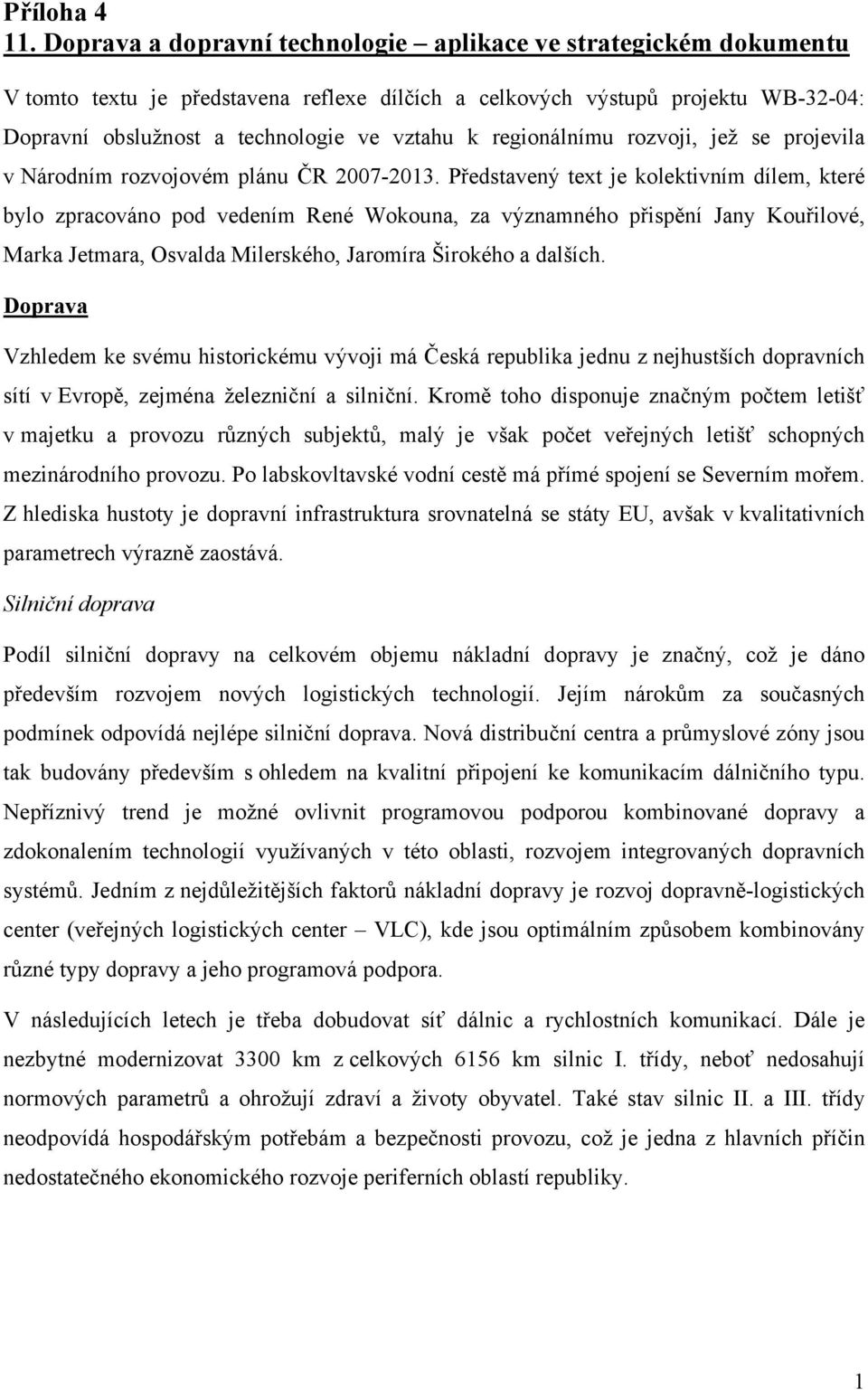 regionálnímu rozvoji, jež se projevila v Národním rozvojovém plánu ČR 2007-2013.