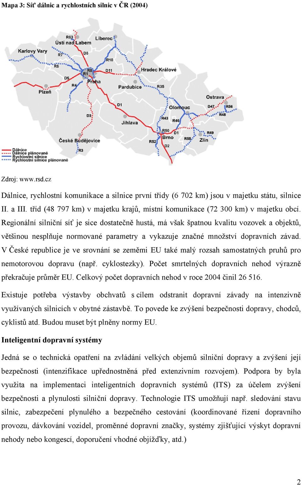 Regionální silniční síť je sice dostatečně hustá, má však špatnou kvalitu vozovek a objektů, většinou nesplňuje normované parametry a vykazuje značné množství dopravních závad.