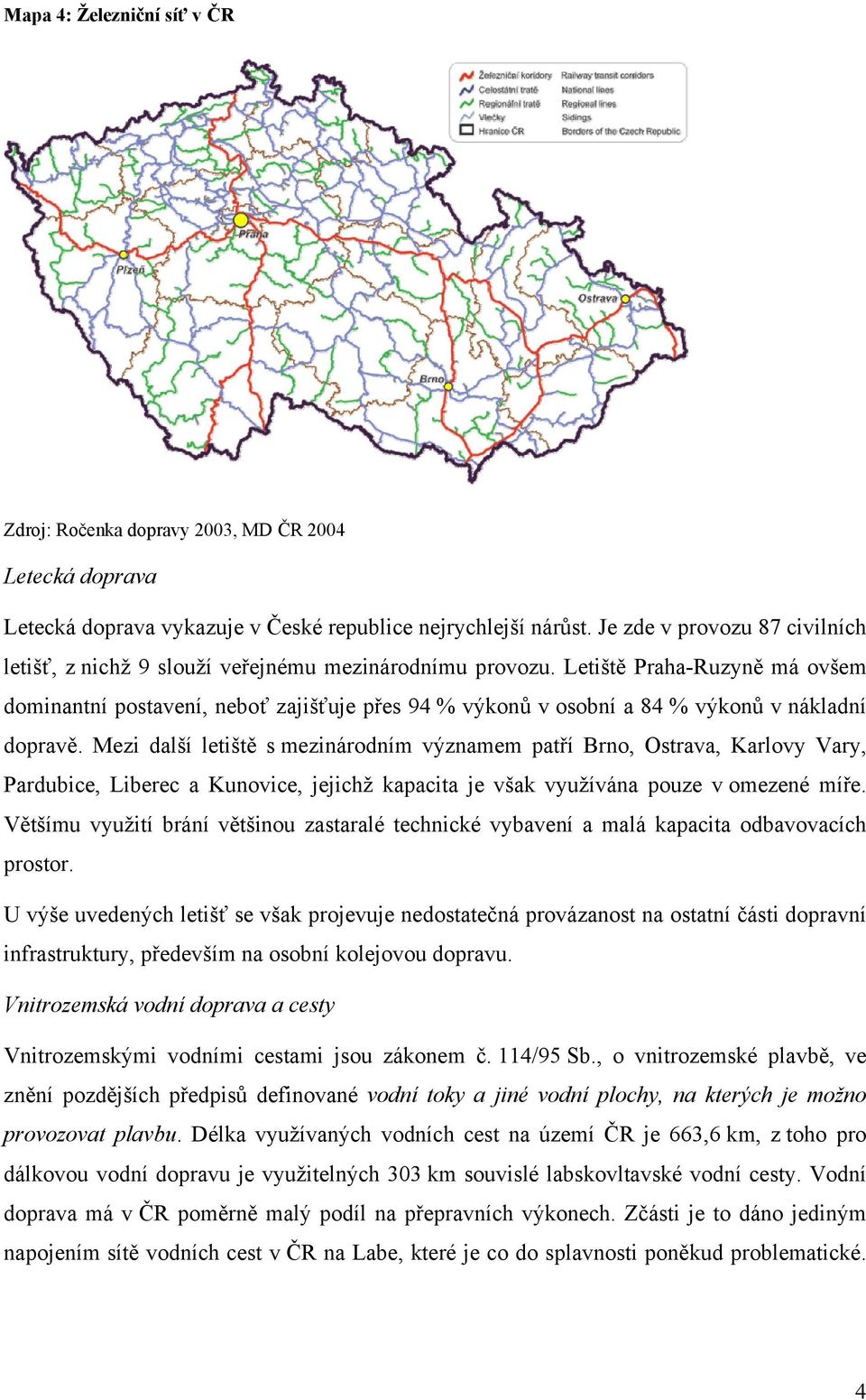 Letiště Praha-Ruzyně má ovšem dominantní postavení, neboť zajišťuje přes 94 % výkonů v osobní a 84 % výkonů v nákladní dopravě.