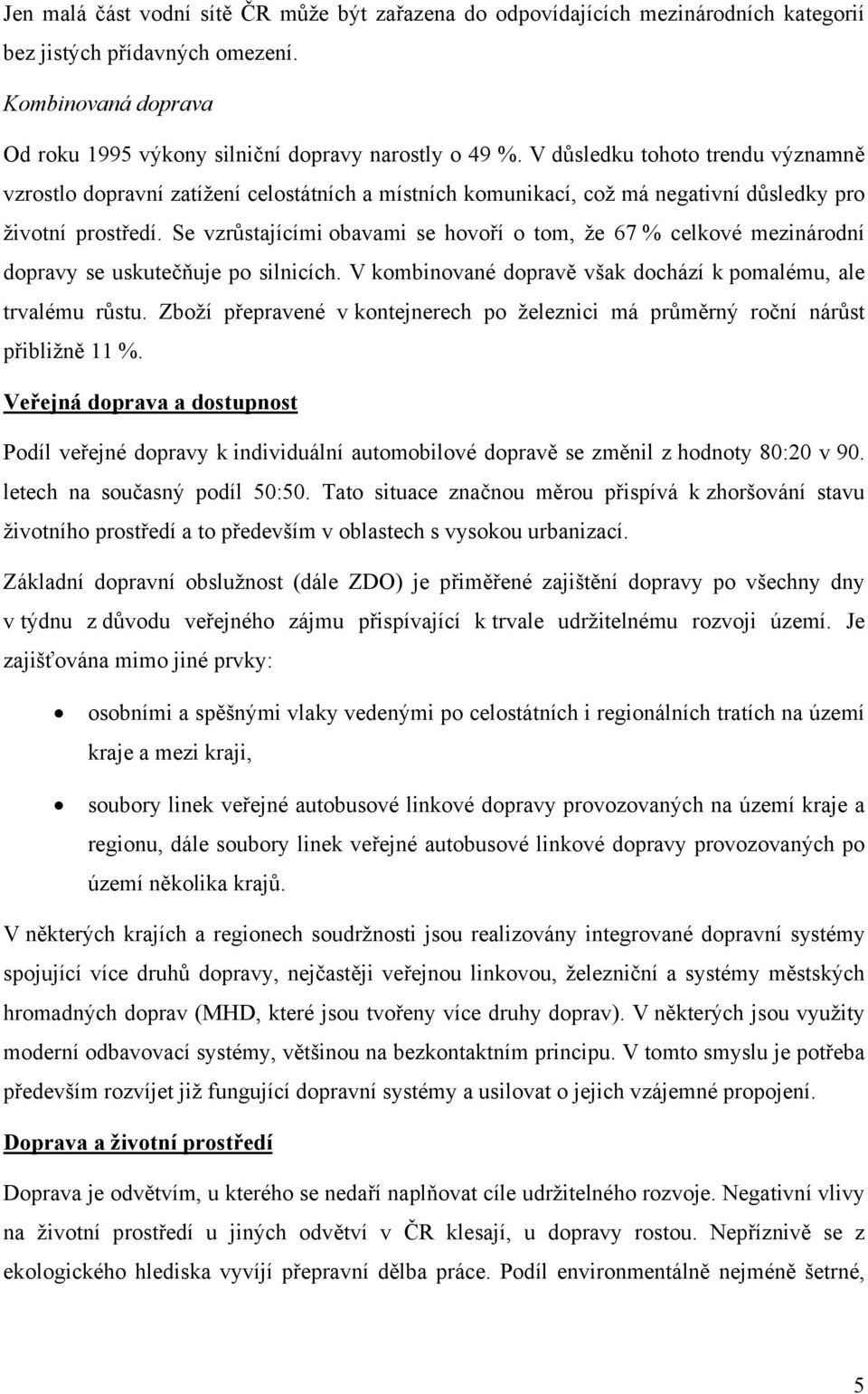 Se vzrůstajícími obavami se hovoří o tom, že 67 % celkové mezinárodní dopravy se uskutečňuje po silnicích. V kombinované dopravě však dochází k pomalému, ale trvalému růstu.