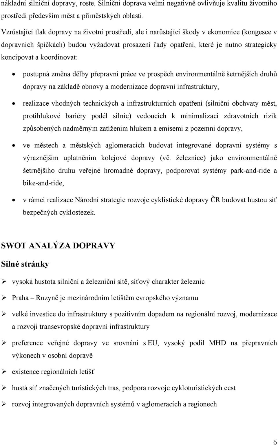 koordinovat: postupná změna dělby přepravní práce ve prospěch environmentálně šetrnějších druhů dopravy na základě obnovy a modernizace dopravní infrastruktury, realizace vhodných technických a