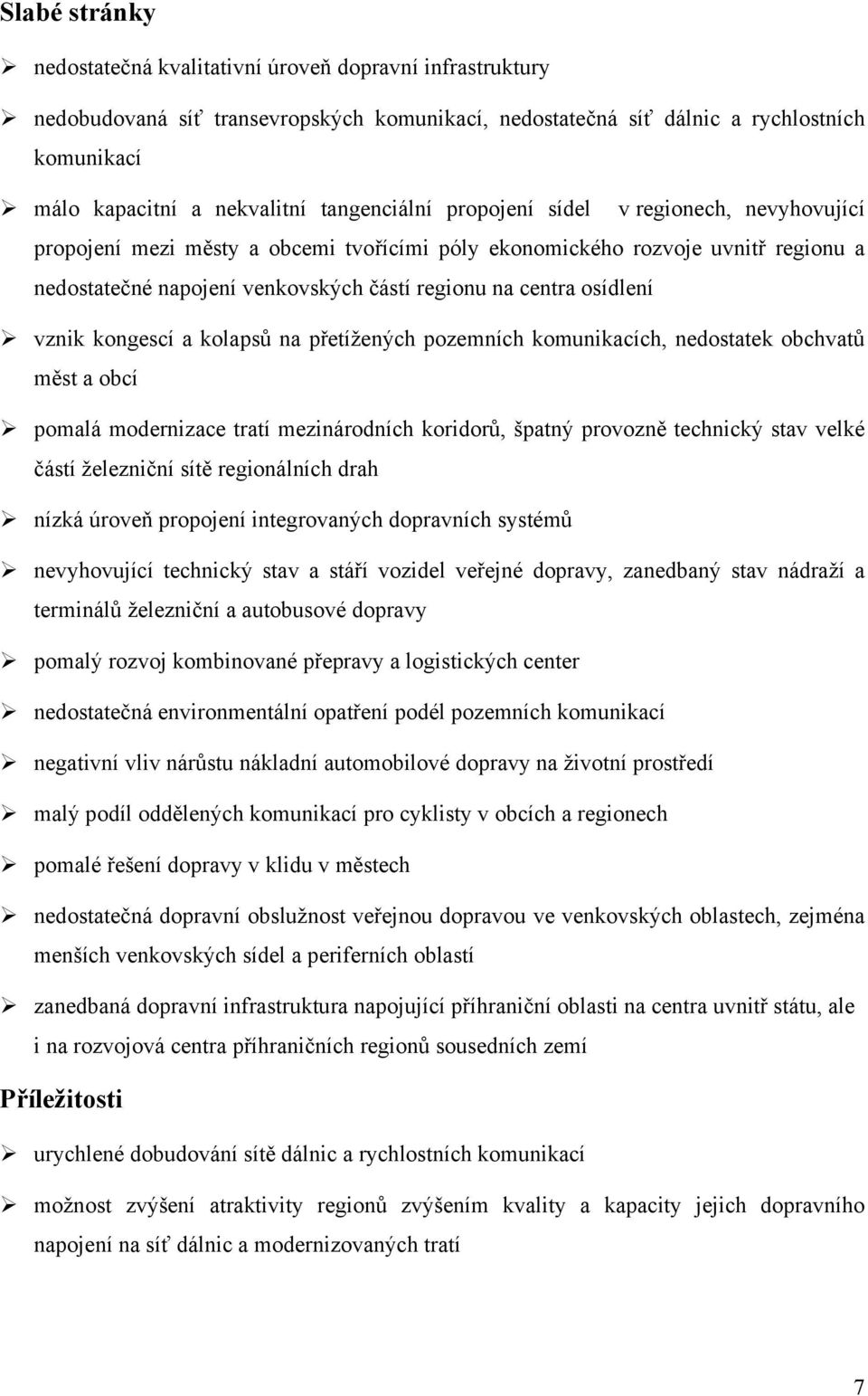 osídlení vznik kongescí a kolapsů na přetížených pozemních komunikacích, nedostatek obchvatů měst a obcí pomalá modernizace tratí mezinárodních koridorů, špatný provozně technický stav velké částí