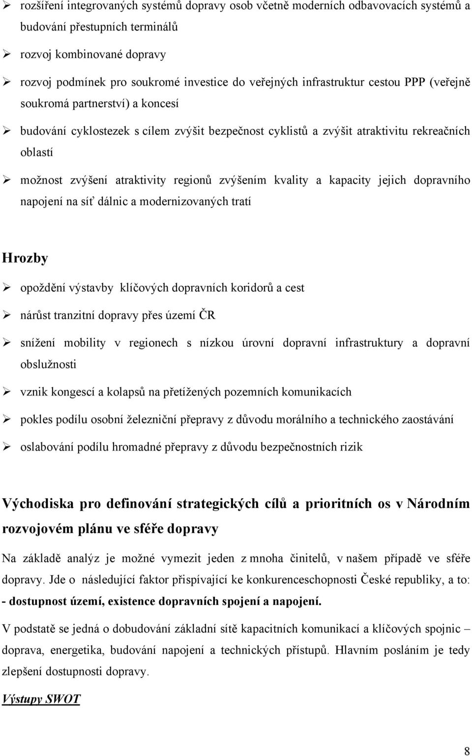 zvýšením kvality a kapacity jejich dopravního napojení na síť dálnic a modernizovaných tratí Hrozby opoždění výstavby klíčových dopravních koridorů a cest nárůst tranzitní dopravy přes území ČR