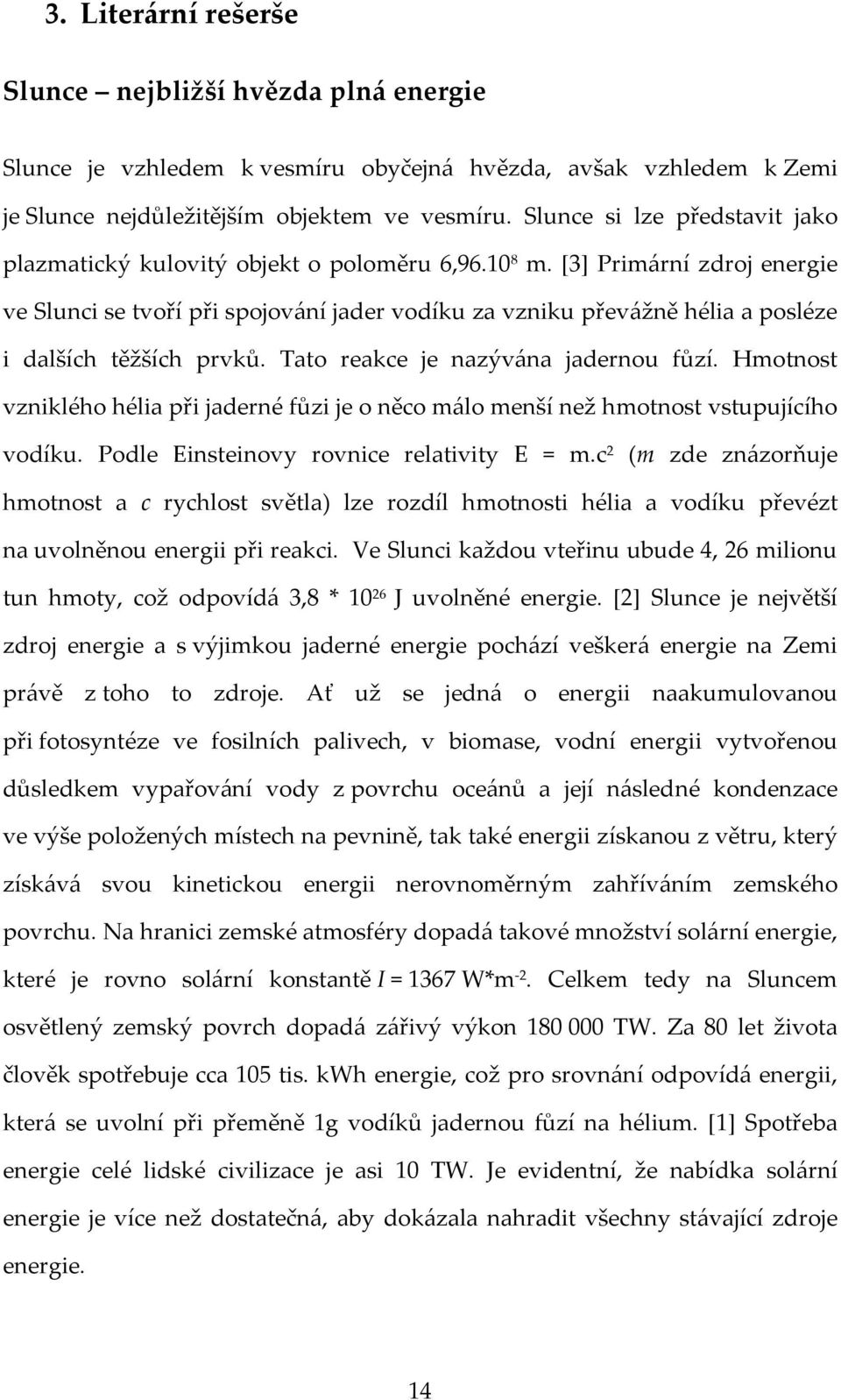 [3] Primární zdroj energie ve Slunci se tvoří při spojování jader vodíku za vzniku převážně hélia a posléze i dalších těžších prvků. Tato reakce je nazývána jadernou fůzí.