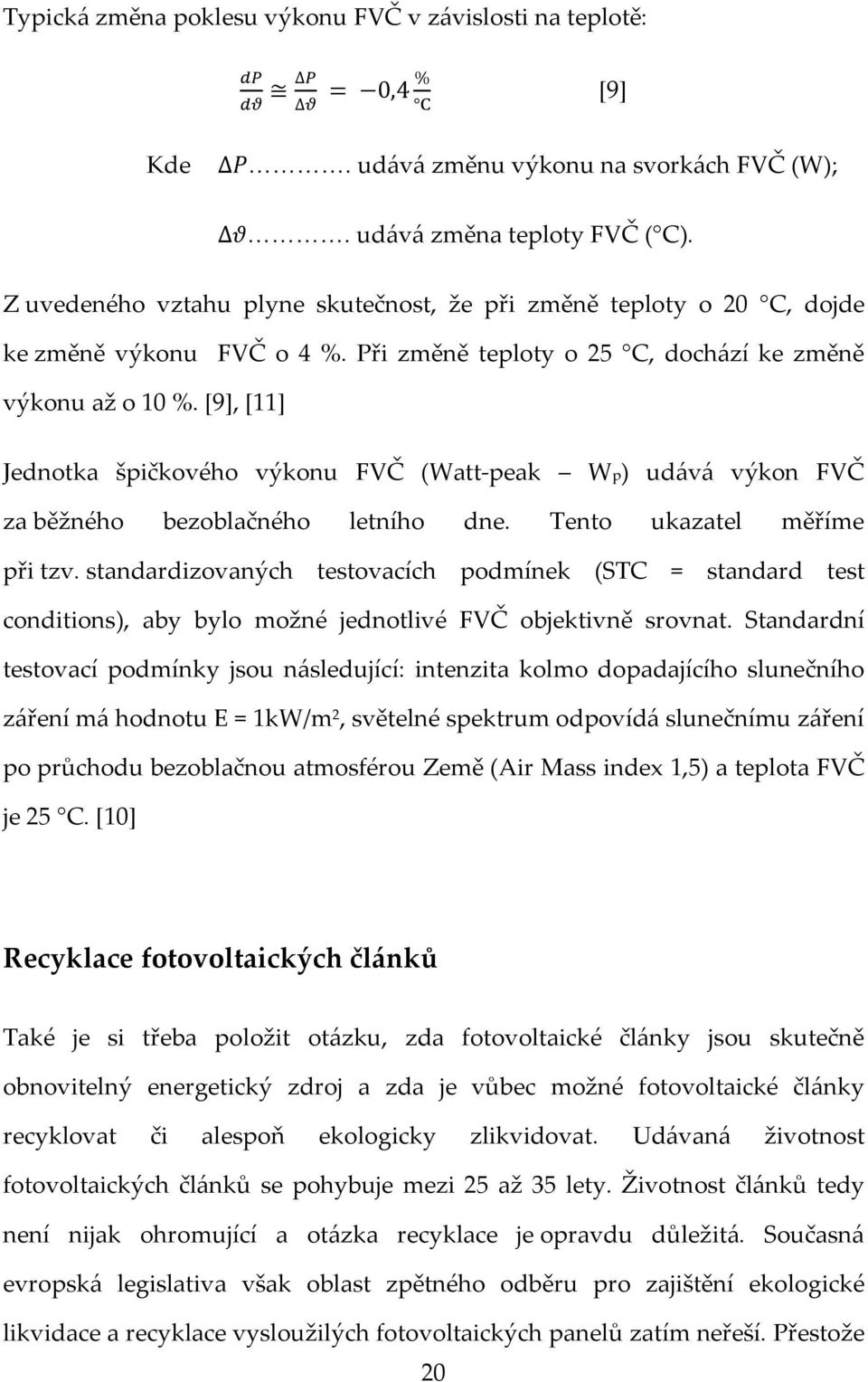 [9], [11] Jednotka špičkového výkonu FVČ (Watt-peak Wp) udává výkon FVČ za běžného bezoblačného letního dne. Tento ukazatel měříme při tzv.