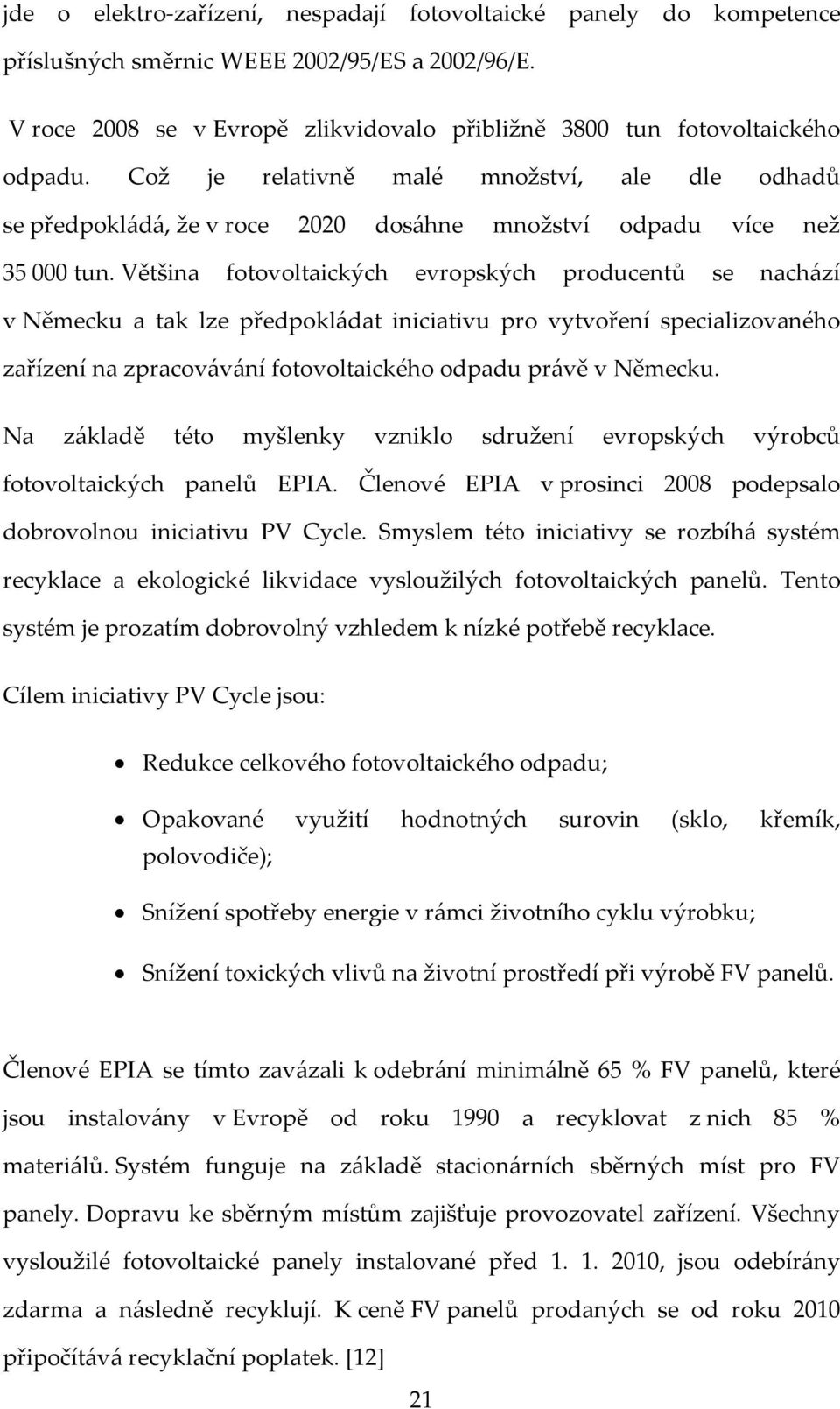 Většina fotovoltaických evropských producentů se nachází v Německu a tak lze předpokládat iniciativu pro vytvoření specializovaného zařízení na zpracovávání fotovoltaického odpadu právě v Německu.