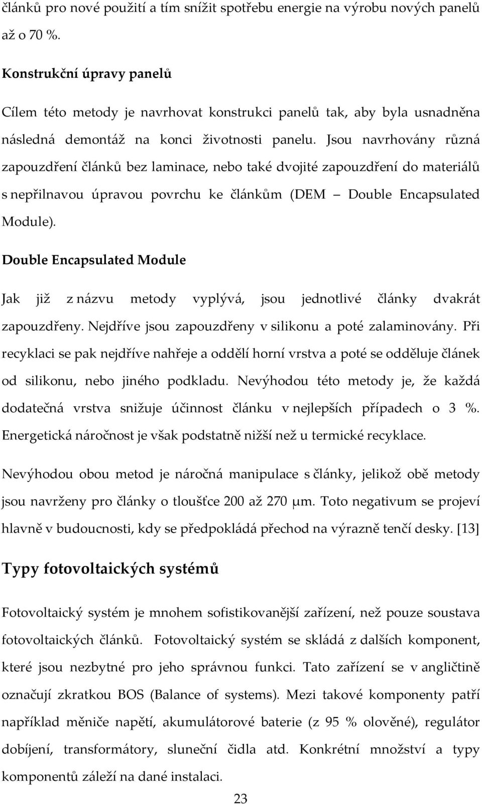 Jsou navrhovány různá zapouzdření článků bez laminace, nebo také dvojité zapouzdření do materiálů s nepřilnavou úpravou povrchu ke článkům (DEM Double Encapsulated Module).