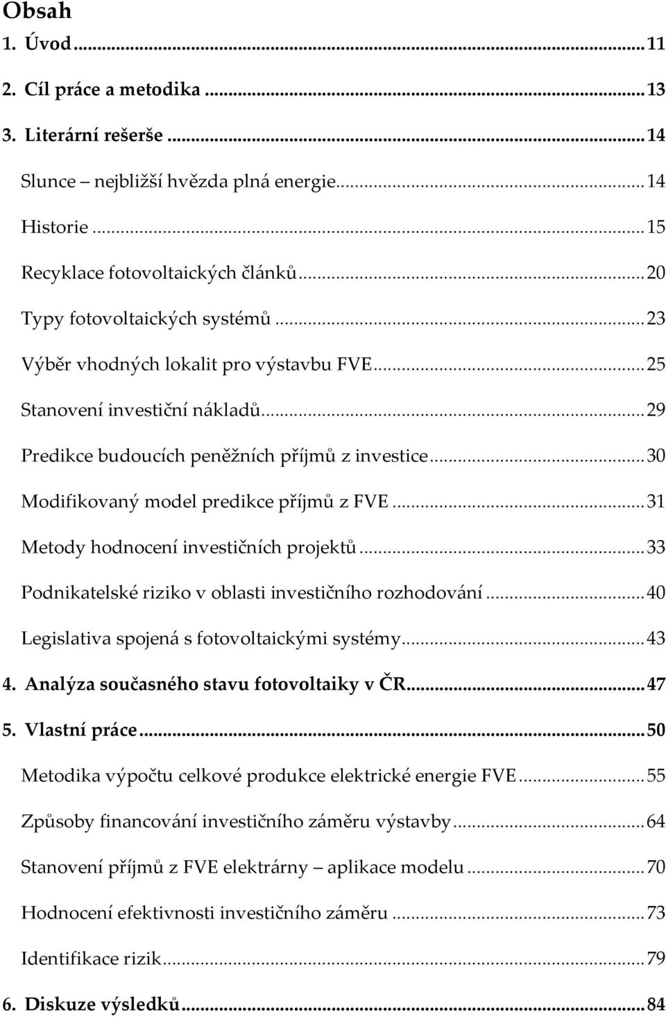 .. 30 Modifikovaný model predikce příjmů z FVE... 31 Metody hodnocení investičních projektů... 33 Podnikatelské riziko v oblasti investičního rozhodování.