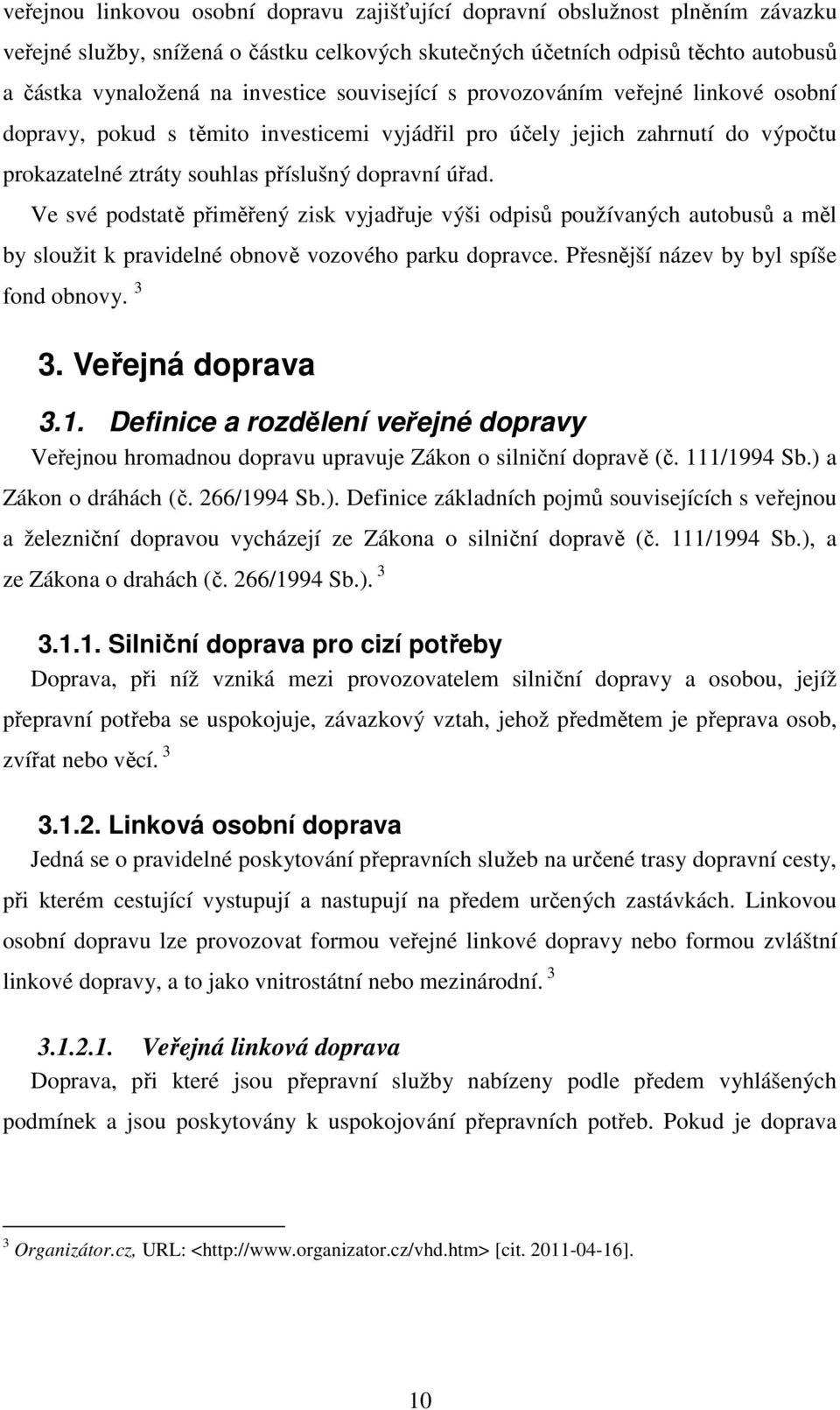 Ve své podstatě přiměřený zisk vyjadřuje výši odpisů používaných autobusů a měl by sloužit k pravidelné obnově vozového parku dopravce. Přesnější název by byl spíše fond obnovy. 3 3.