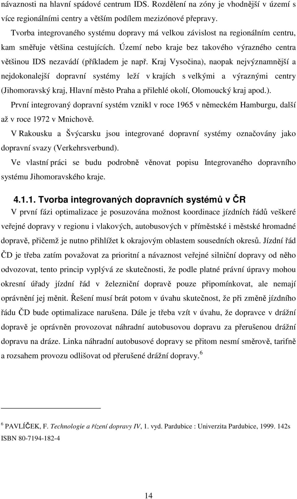 Území nebo kraje bez takového výrazného centra většinou IDS nezavádí (příkladem je např.