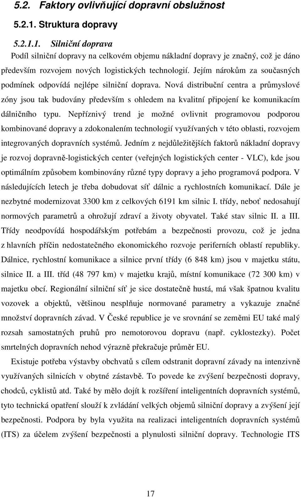 Jejím nárokům za současných podmínek odpovídá nejlépe silniční doprava.