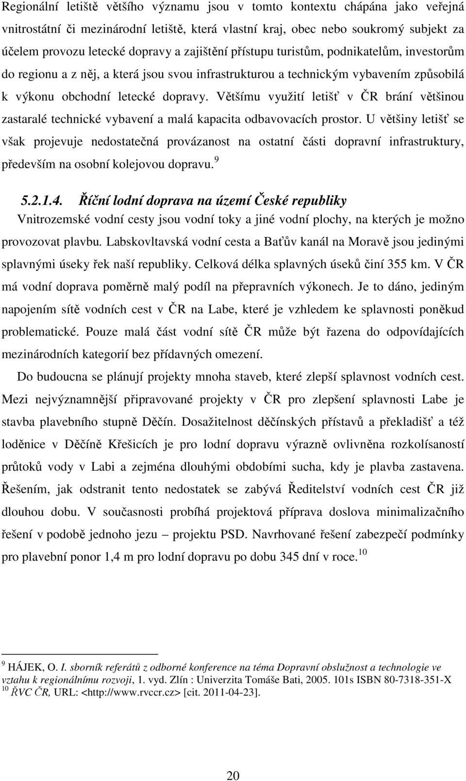 Většímu využití letišť v ČR brání většinou zastaralé technické vybavení a malá kapacita odbavovacích prostor.