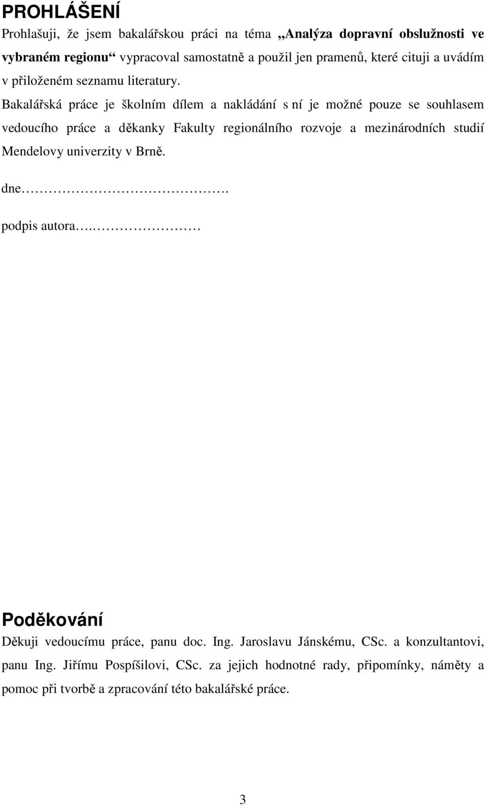 Bakalářská práce je školním dílem a nakládání s ní je možné pouze se souhlasem vedoucího práce a děkanky Fakulty regionálního rozvoje a mezinárodních studií