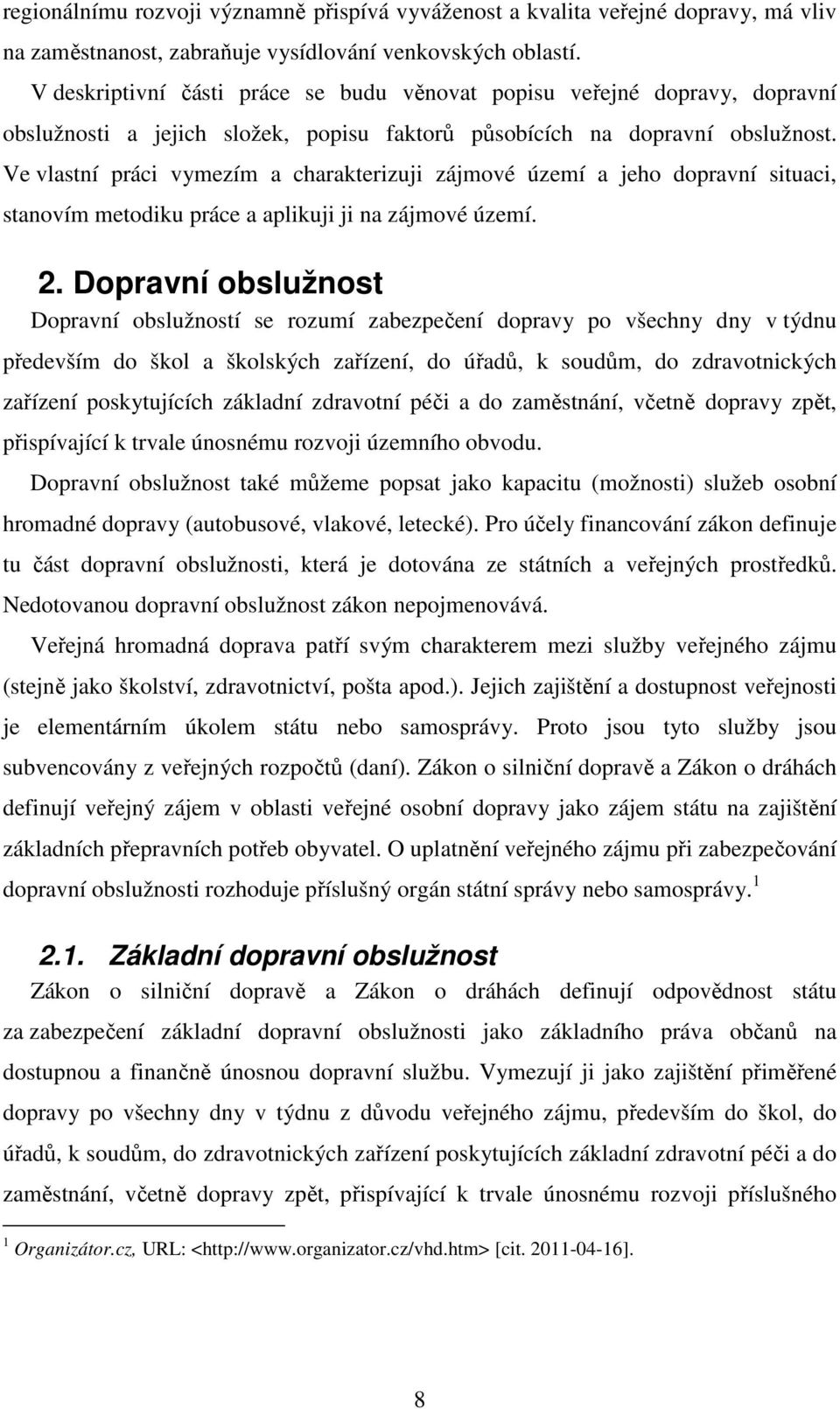 Ve vlastní práci vymezím a charakterizuji zájmové území a jeho dopravní situaci, stanovím metodiku práce a aplikuji ji na zájmové území. 2.