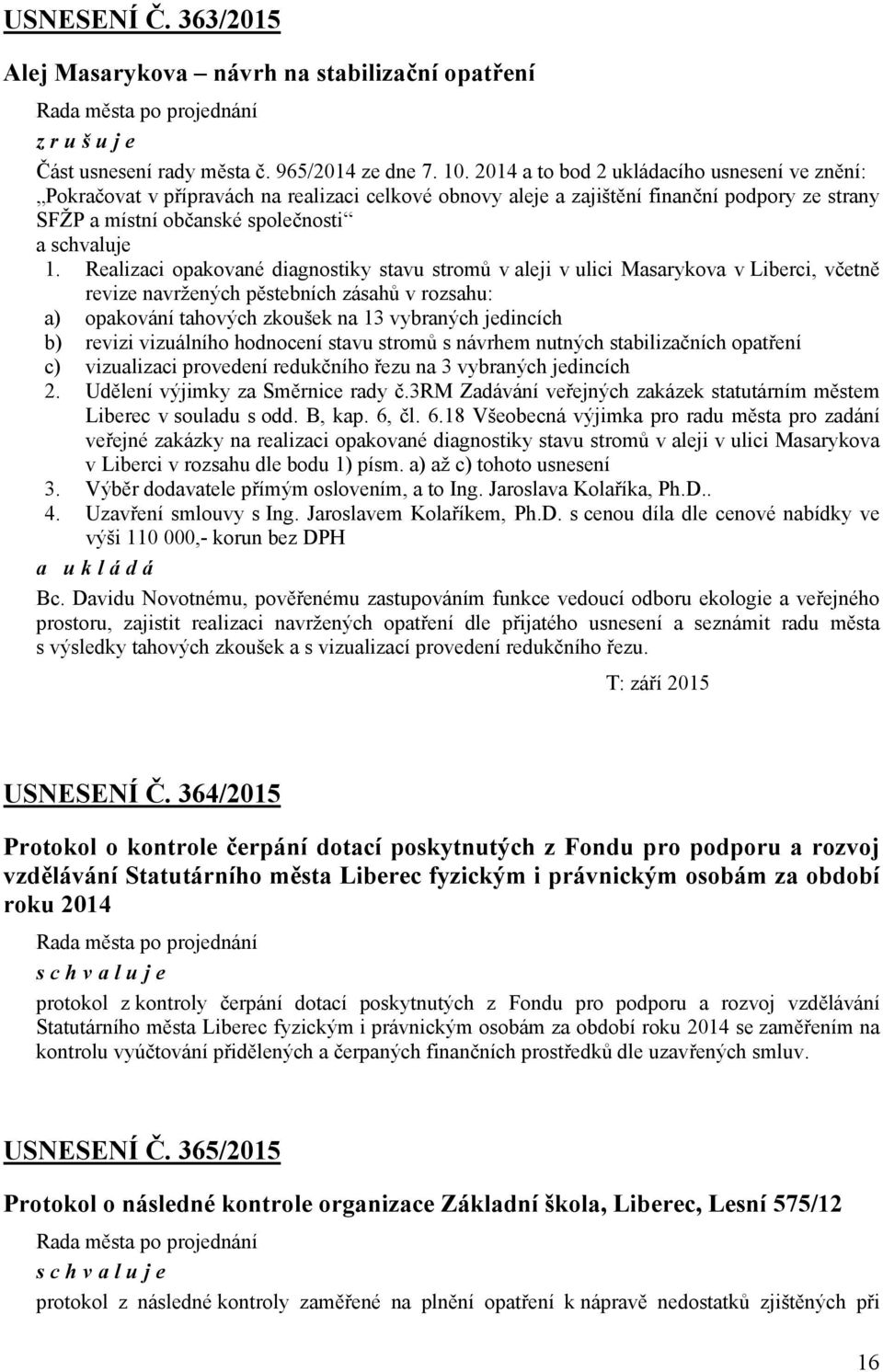 Realizaci opakované diagnostiky stavu stromů v aleji v ulici Masarykova v Liberci, včetně revize navržených pěstebních zásahů v rozsahu: a) opakování tahových zkoušek na 13 vybraných jedincích b)