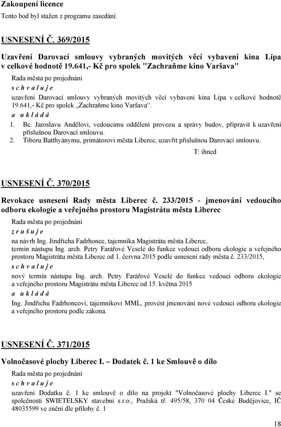 641,- Kč pro spolek Zachraňme kino Varšava. a ukládá 1. Bc. Jaroslavu Andělovi, vedoucímu oddělení provozu a správy budov, připravit k uzavření příslušnou Darovací smlouvu. 2.