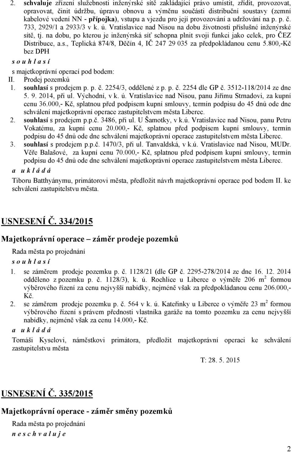 na dobu, po kterou je inženýrská síť schopna plnit svoji funkci jako celek, pro ČEZ Distribuce, a.s., Teplická 874/8, Děčín 4, IČ 247 29 035 za předpokládanou cenu 5.