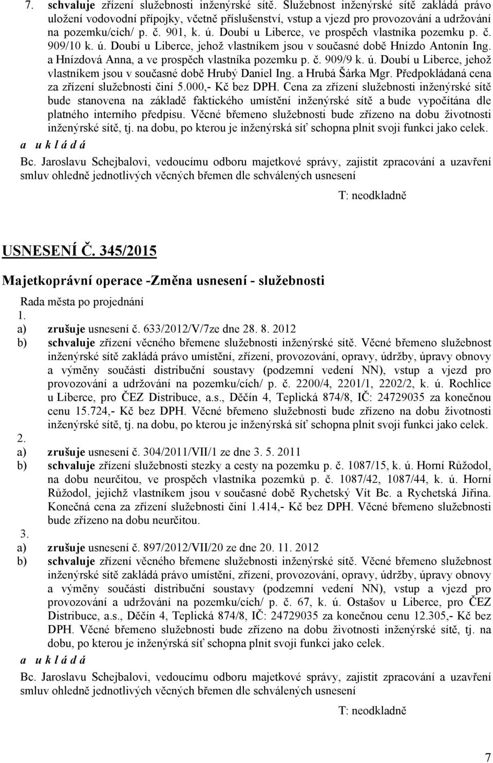 Doubí u Liberce, ve prospěch vlastníka pozemku p. č. 909/10 k. ú. Doubí u Liberce, jehož vlastníkem jsou v současné době Hnízdo Antonín Ing. a Hnízdová Anna, a ve prospěch vlastníka pozemku p. č. 909/9 k.