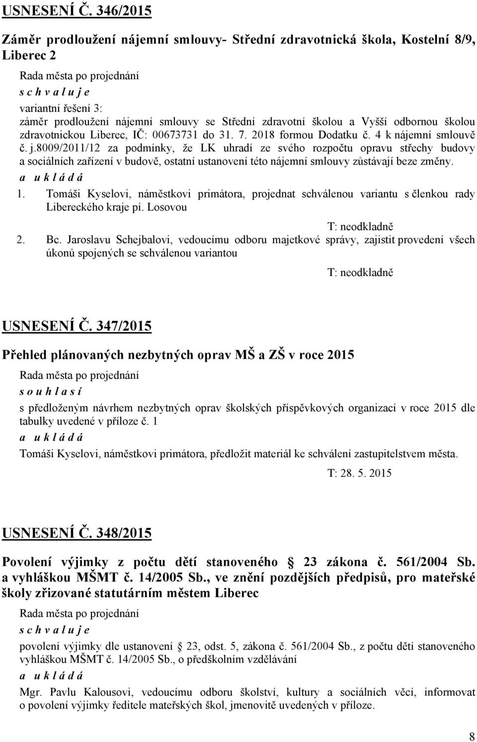 zdravotní školou a Vyšší odbornou školou zdravotnickou Liberec, IČ: 00673731 do 31. 7. 2018 formou Dodatku č. 4 k nájemní smlouvě č. j.