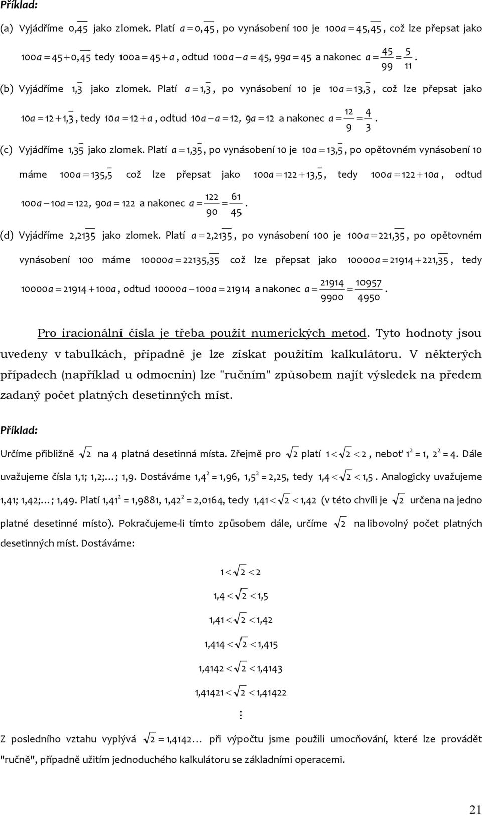 Platí a=,35, po vynásobení 0 je 0 a = 3, 5, po opětovném vynásobení 0 máme 00 a = 35, 5 což lze přepsat jako 00 a = + 3, 5, tedy 00 a= + 0a, odtud 6 00 a 0a=, 90a= a nakonec a = =.