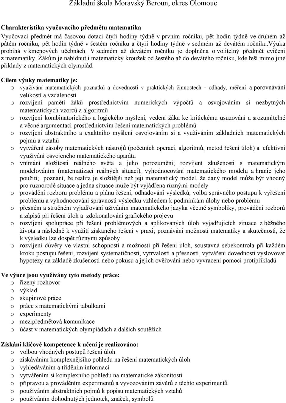 Žákům je nabídnut i matematický kroužek od šestého až do devátého ročníku, kde řeší mimo jiné příklady z matematických olympiád.