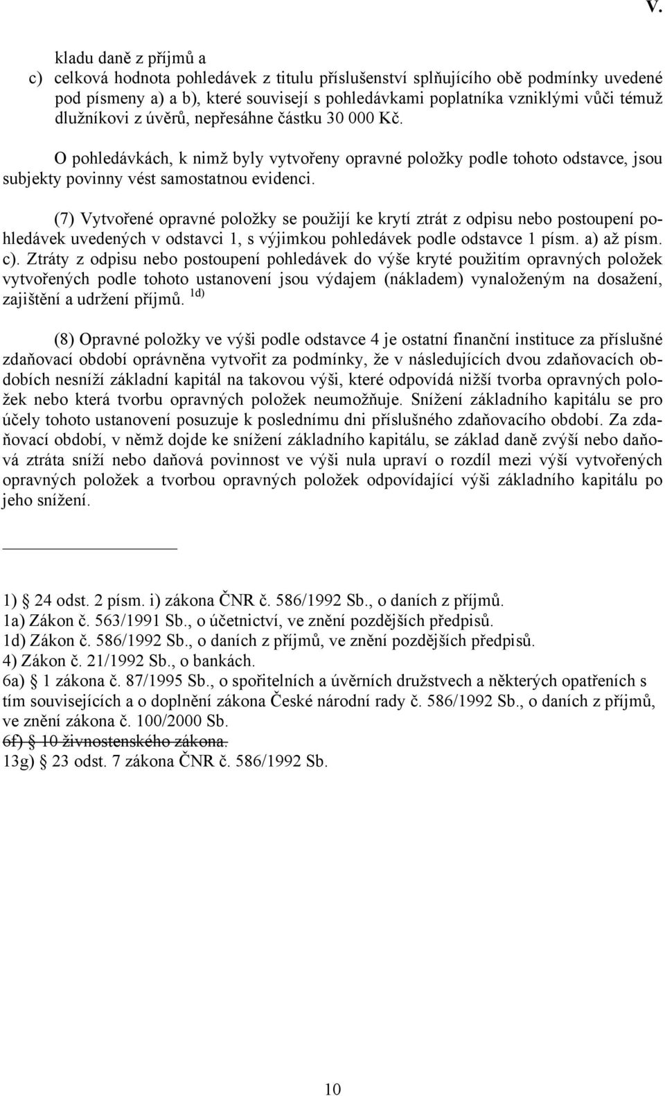 (7) Vytvořené opravné položky se použijí ke krytí ztrát z odpisu nebo postoupení pohledávek uvedených v odstavci 1, s výjimkou pohledávek podle odstavce 1 písm. a) až písm. c).