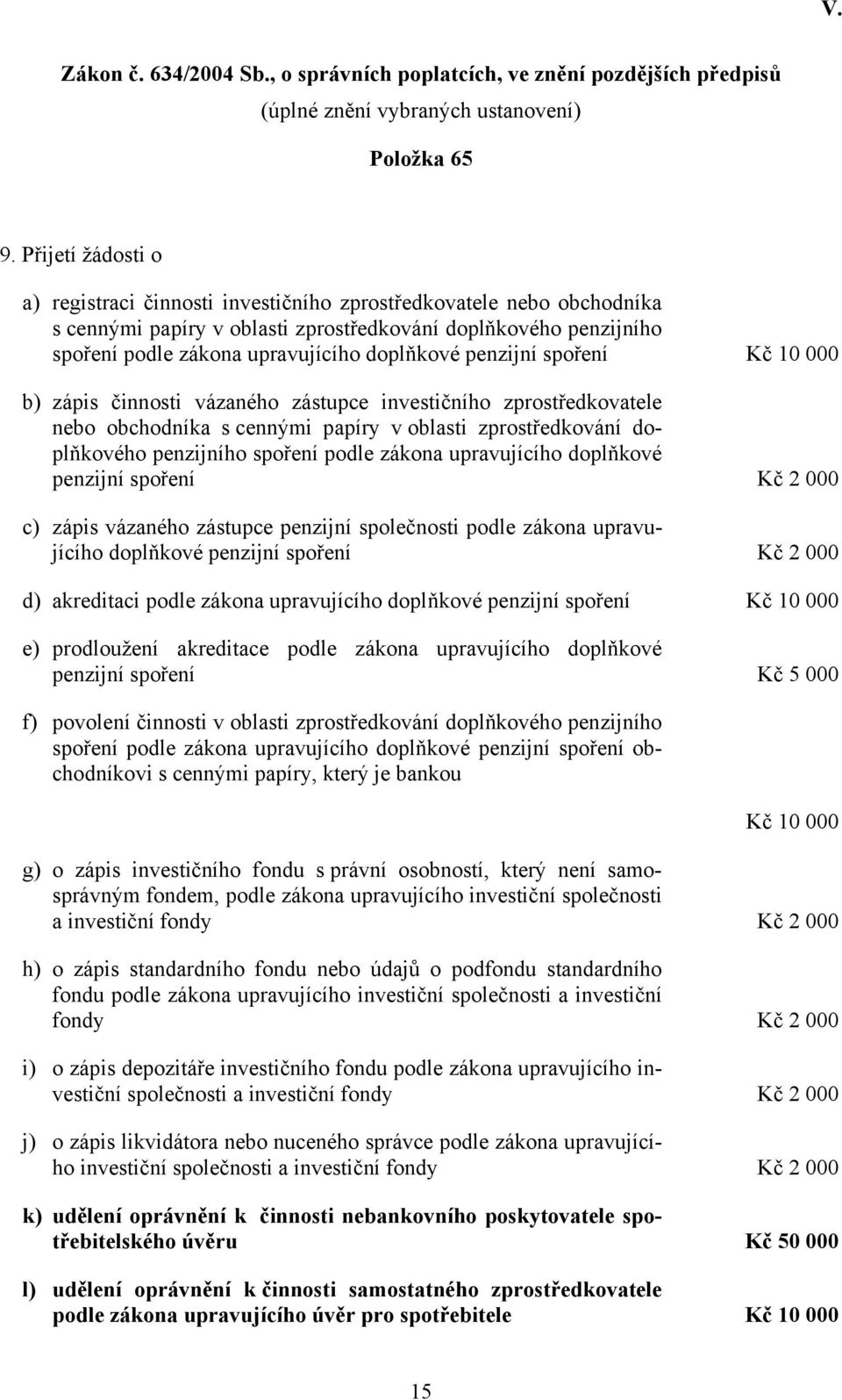 penzijní spoření Kč 10 000 b) zápis činnosti vázaného zástupce investičního zprostředkovatele nebo obchodníka s cennými papíry v oblasti zprostředkování doplňkového penzijního spoření podle zákona