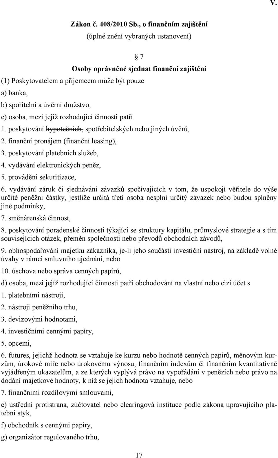 osoba, mezi jejíž rozhodující činnosti patří 1. poskytování hypotečních, spotřebitelských nebo jiných úvěrů, 2. finanční pronájem (finanční leasing), 3. poskytování platebních služeb, 4.