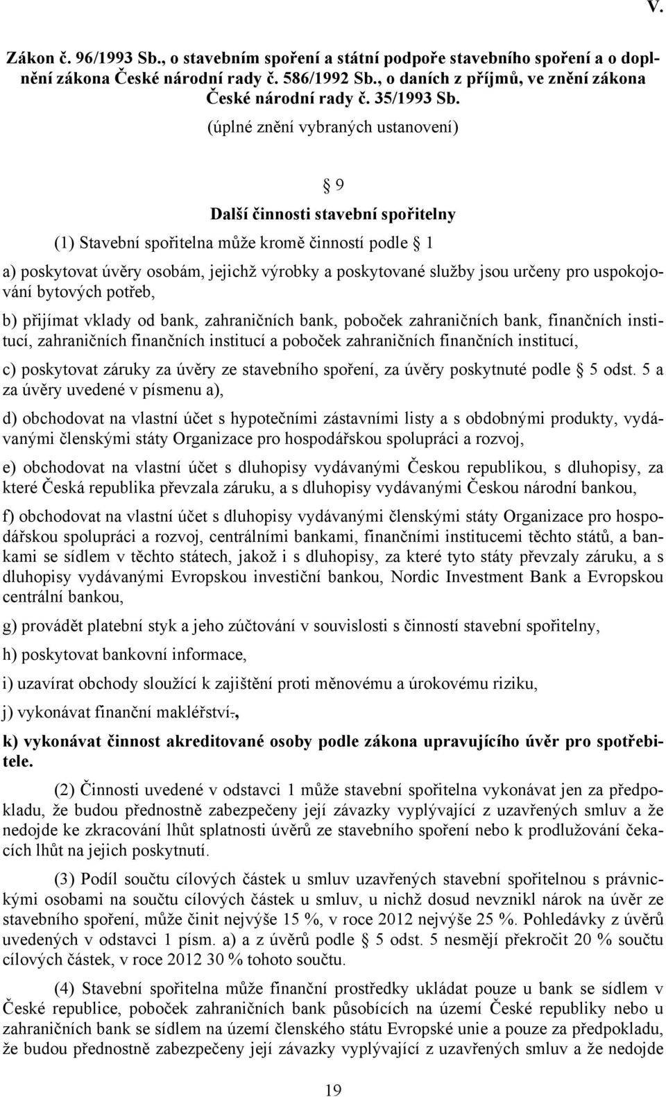 (úplné znění vybraných ustanovení) 9 Další činnosti stavební spořitelny (1) Stavební spořitelna může kromě činností podle 1 a) poskytovat úvěry osobám, jejichž výrobky a poskytované služby jsou