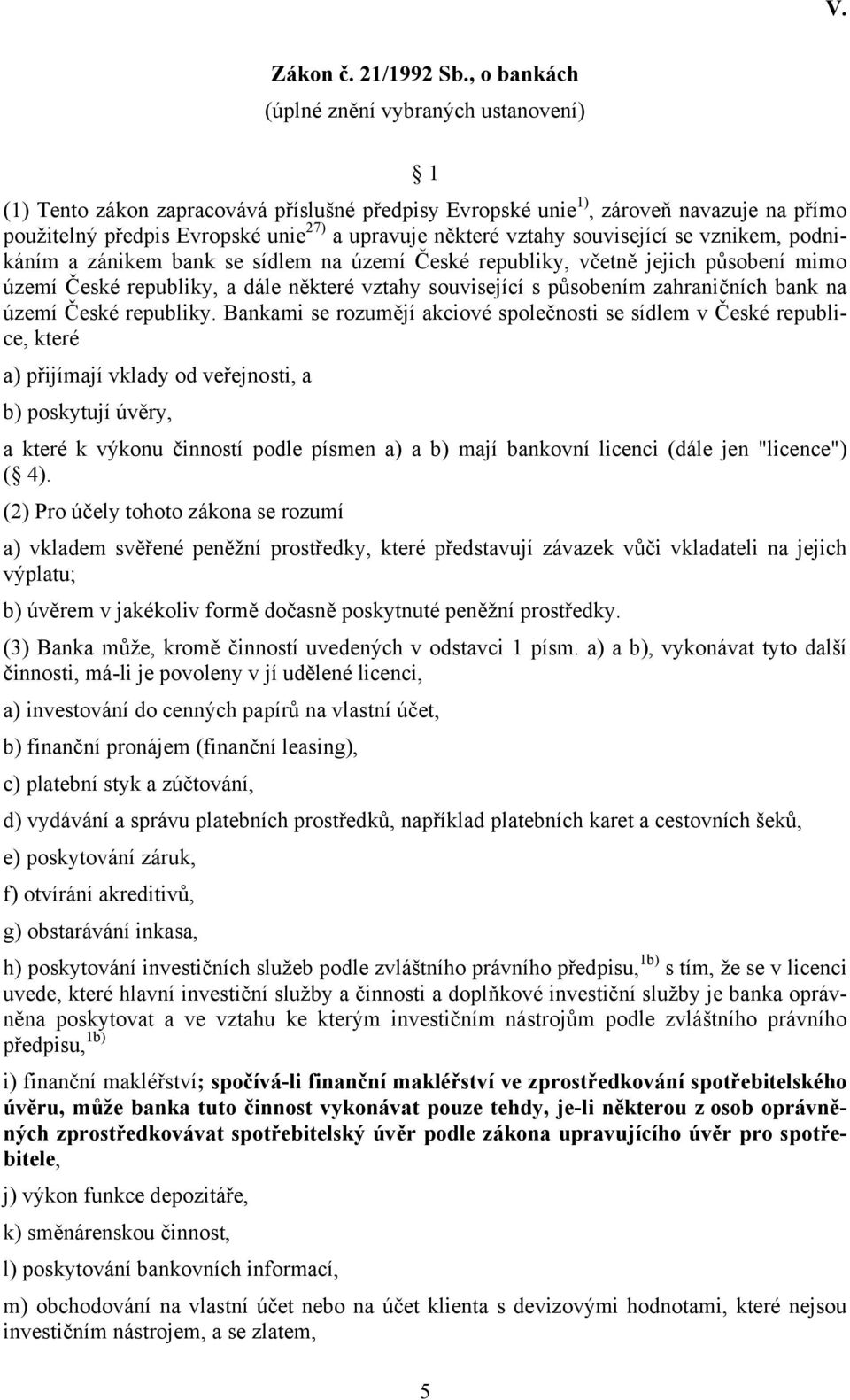 vztahy související se vznikem, podnikáním a zánikem bank se sídlem na území České republiky, včetně jejich působení mimo území České republiky, a dále některé vztahy související s působením