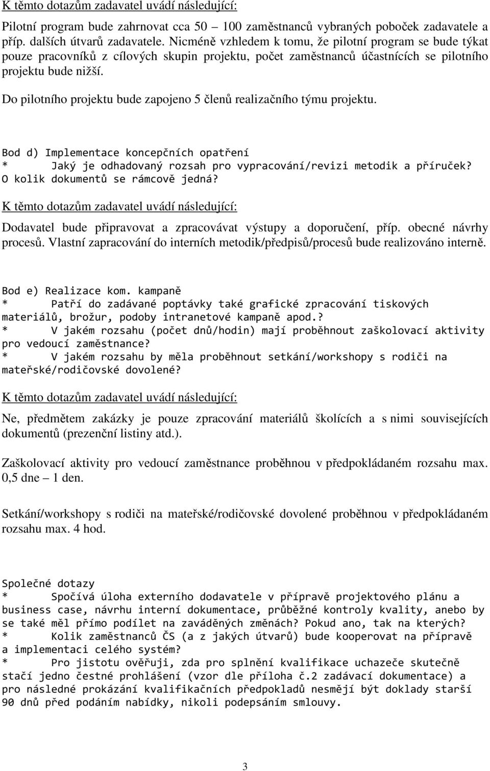 Do pilotního projektu bude zapojeno 5 členů realizačního týmu projektu. Bod d) Implementace koncepčních opatření * Jaký je odhadovaný rozsah pro vypracování/revizi metodik a příruček?