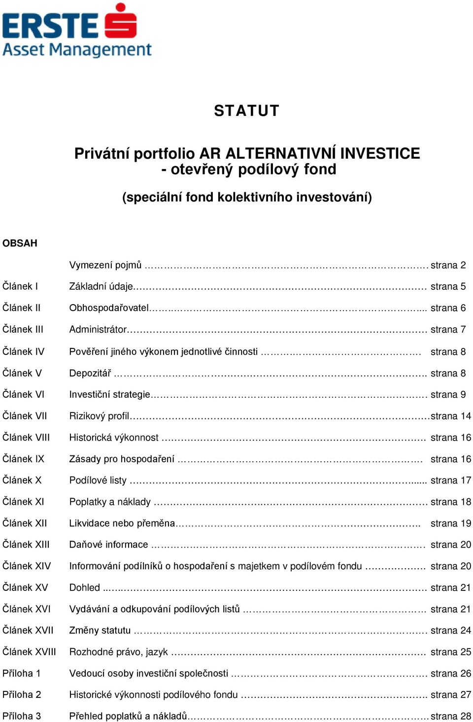 . strana 9 Článek VII Rizikový profil strana 14 Článek VIII Historická výkonnost. strana 16 Článek IX Zásady pro hospodaření. strana 16 Článek X Podílové listy... strana 17 Článek XI Poplatky a náklady.