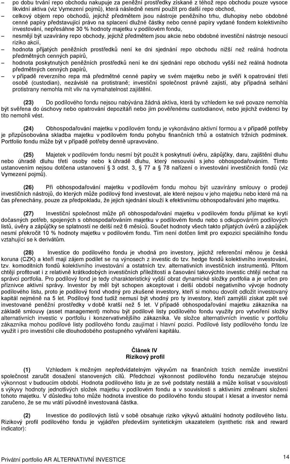 investování, nepřesáhne 30 % hodnoty majetku v podílovém fondu, nesmějí být uzavírány repo obchody, jejichž předmětem jsou akcie nebo obdobné investiční nástroje nesoucí riziko akcií, hodnota