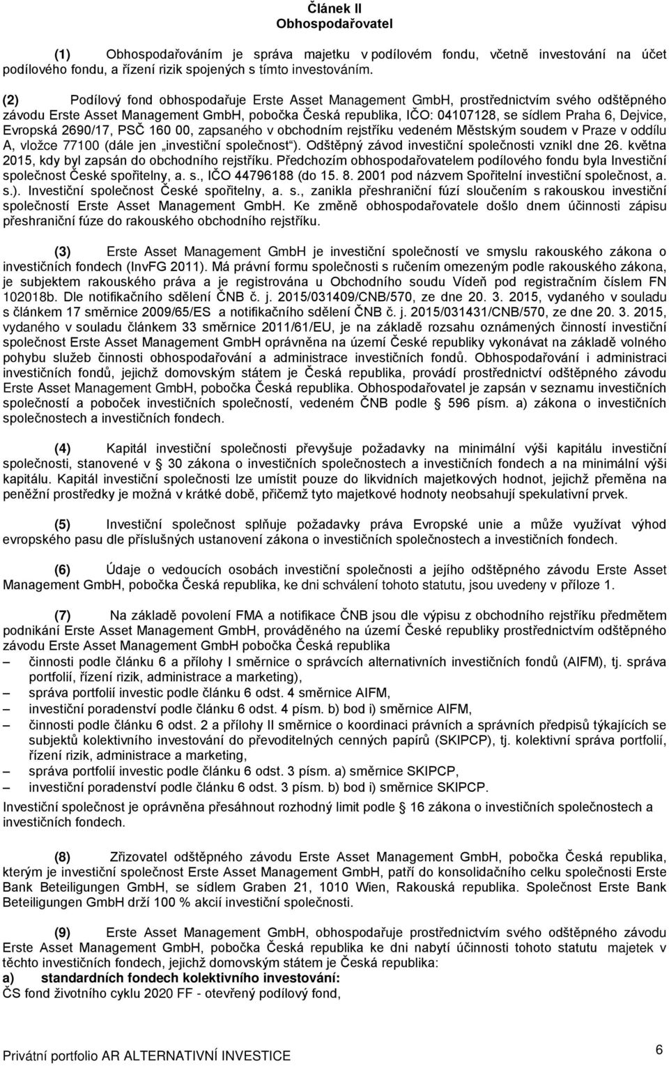 Evropská 2690/17, PSČ 160 00, zapsaného v obchodním rejstříku vedeném Městským soudem v Praze v oddílu A, vložce 77100 (dále jen investiční společnost ).