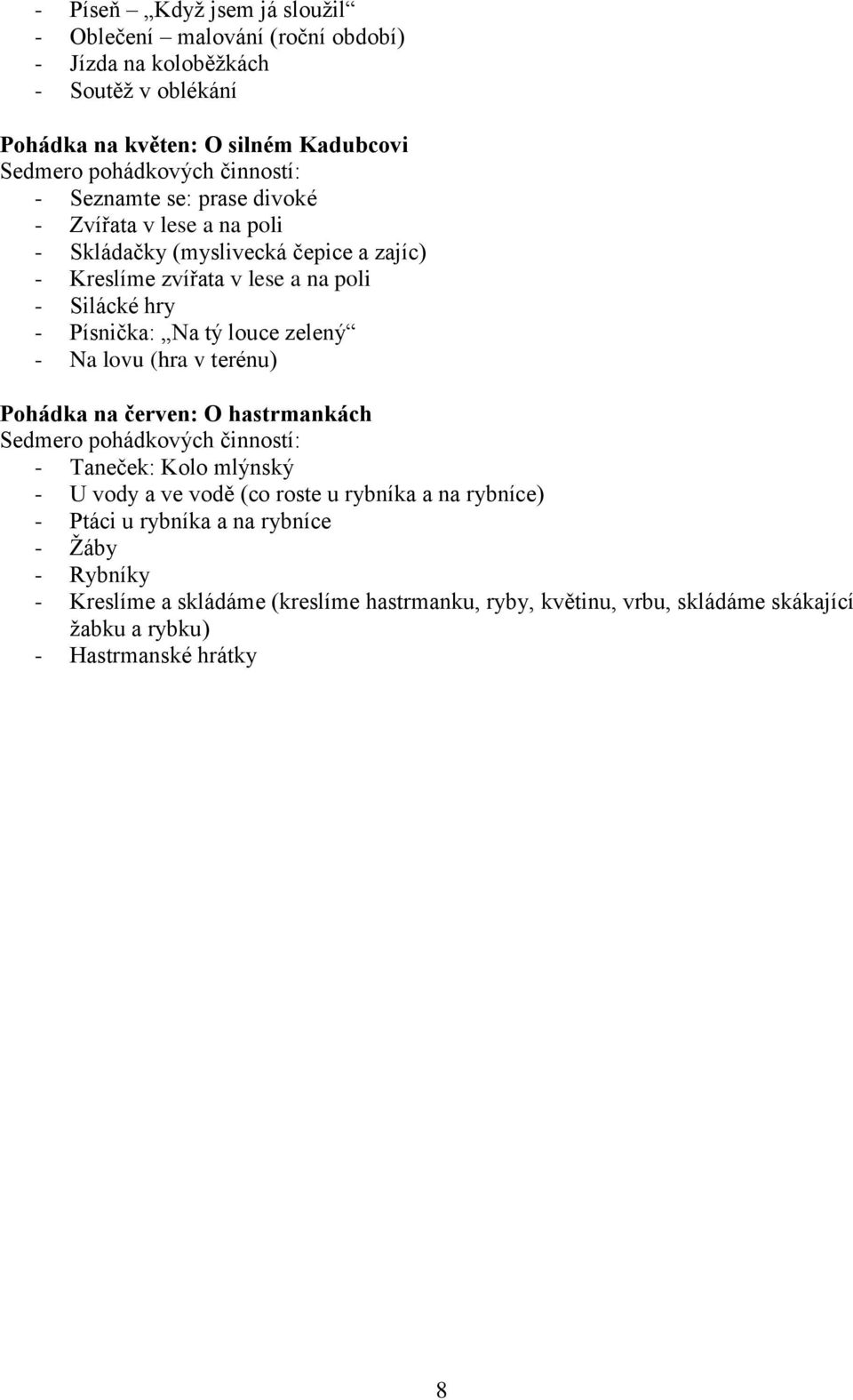 louce zelený - Na lovu (hra v terénu) Pohádka na červen: O hastrmankách - Taneček: Kolo mlýnský - U vody a ve vodě (co roste u rybníka a na rybníce) - Ptáci