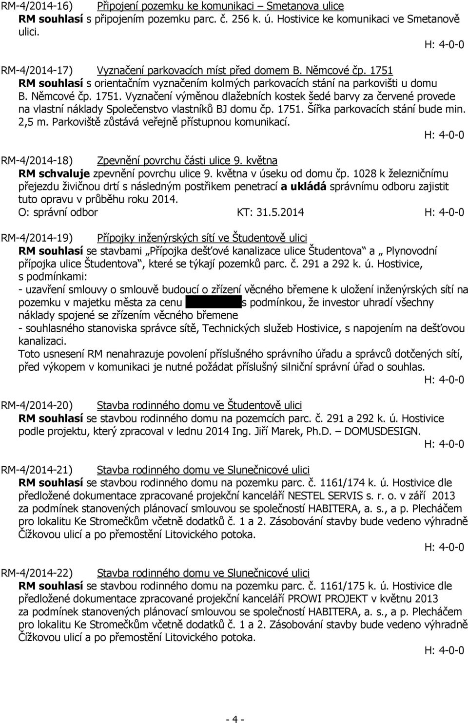 1751. Šířka parkovacích stání bude min. 2,5 m. Parkoviště zůstává veřejně přístupnou komunikací. RM-4/2014-18) Zpevnění povrchu části ulice 9. května RM schvaluje zpevnění povrchu ulice 9.