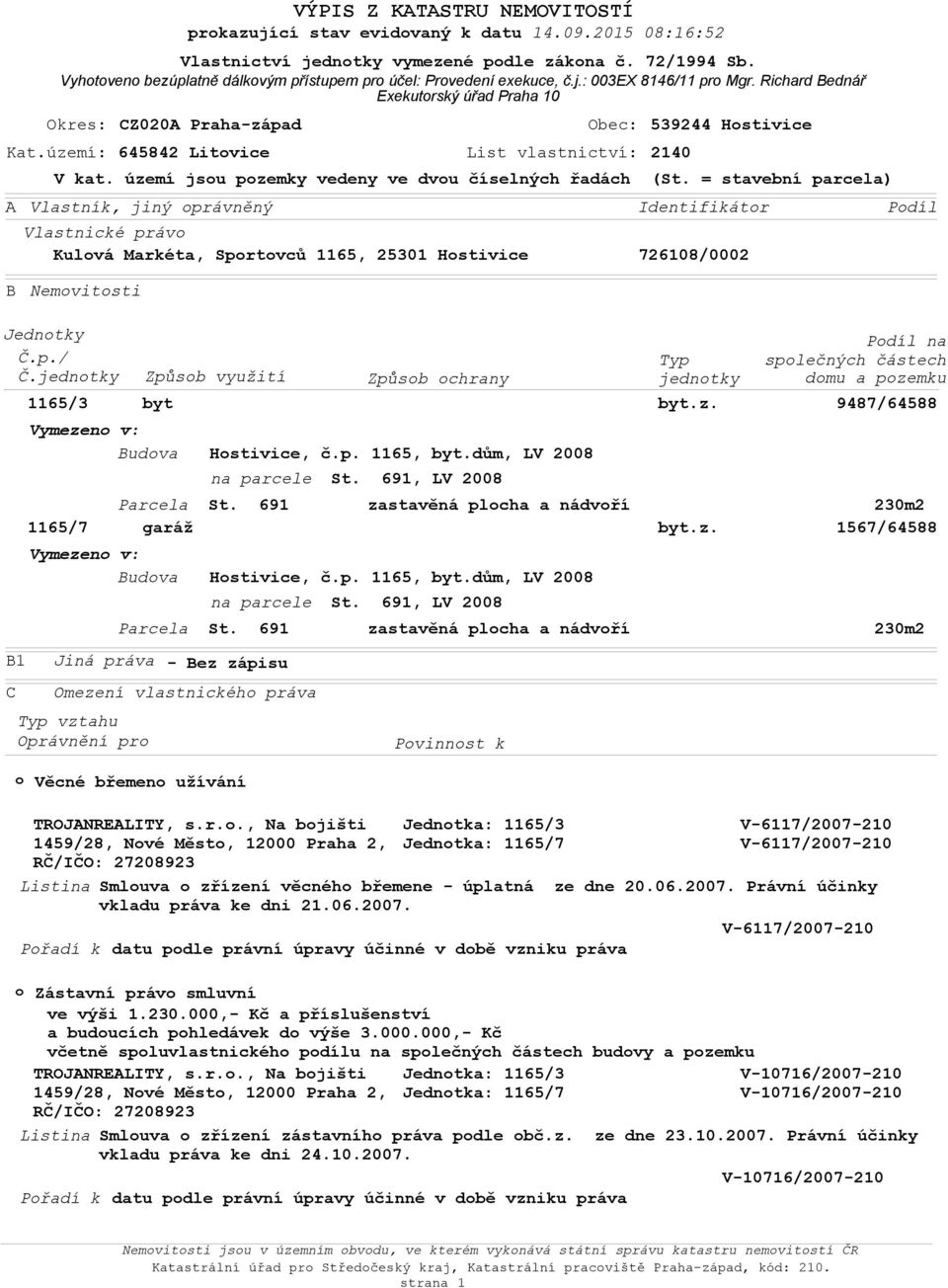 = stavební parcela) A Vlastník, jiný právněný Identifikátr Pdíl Vlastnické práv Kulvá Markéta, Sprtvců 1165, 25301 Hstivice 726108/0002 B Nemvitsti Jedntky Č.p./ Č.