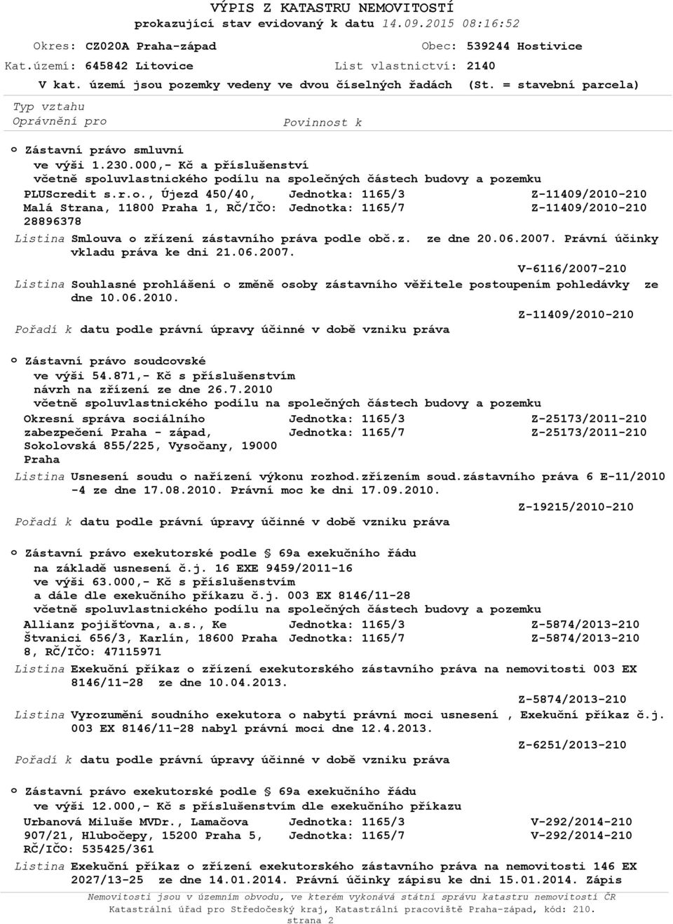 z. ze dne 20.06.2007. Právní účinky vkladu práva ke dni 21.06.2007. V-6116/2007-210 Suhlasné prhlášení změně sby zástavníh věřitele pstupením phledávky ze dne 10.06.2010.